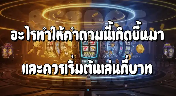 สล็อต ควรใช้ทุนเริ่มต้น กี่บาท