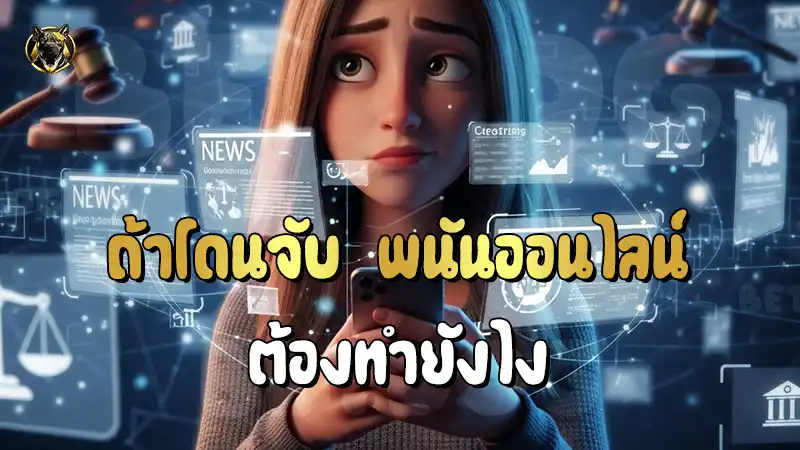 ถ้าโดนจับ พนันออนไลน์ ต้องทำยังไง