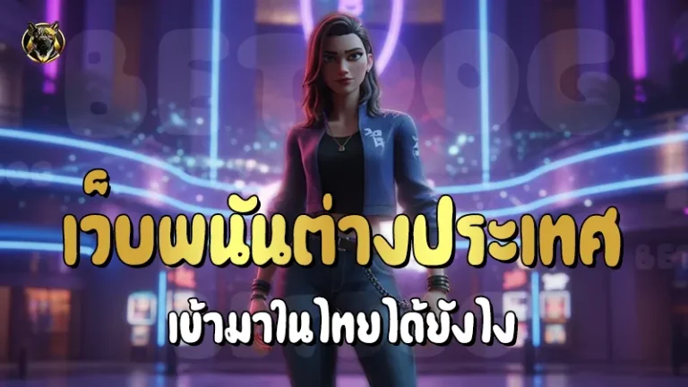 เว็บพนันต่างประเทศ เข้ามาในไทยได้ยังไง