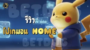รีวิว โปเกมอน Home
