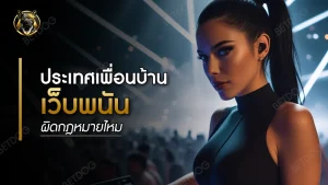 ประเทศเพื่อนบ้าน เว็บพนันผิดกฎหมายไหม