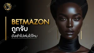 betmazon ถูกจับ ยังเข้าไปเล่นได้ไหม