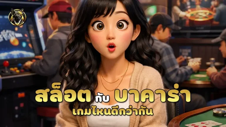 สล็อต กับ บาคาร่า เกมไหนดีกว่ากัน